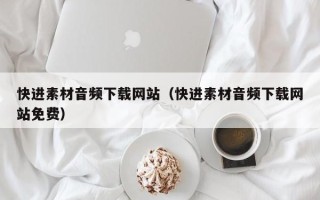 安溪快进素材音频下载网站（快进素材音频下载网站免费）